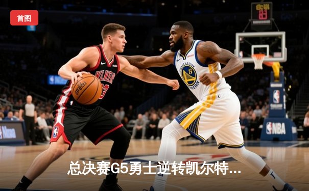 总决赛G5勇士逆转凯尔特人夺队史第七冠 库里34分荣膺FMVP